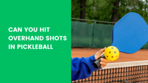 Read more about the article Can You Hit Overhand Shots in Pickleball