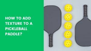 Read more about the article How To Add Texture To A Pickleball Paddle?