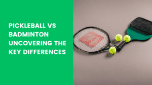 Read more about the article Pickleball vs Badminton Uncovering the Key Differences