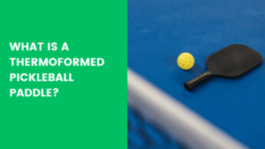 Read more about the article What Is A Thermoformed Pickleball Paddle?