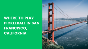 Read more about the article Where to Play Pickleball in San Francisco, California