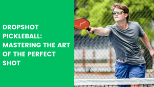 Read more about the article Dropshot Pickleball: Mastering the Art of the Perfect Shot